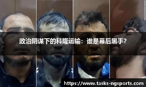 政治阴谋下的科隆运输：谁是幕后黑手？