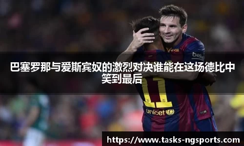 巴塞罗那与爱斯宾奴的激烈对决谁能在这场德比中笑到最后