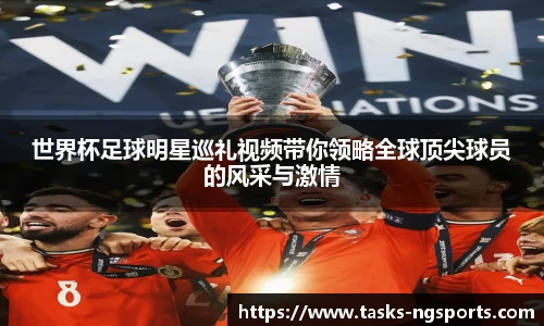 世界杯足球明星巡礼视频带你领略全球顶尖球员的风采与激情