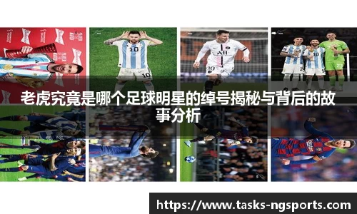 老虎究竟是哪个足球明星的绰号揭秘与背后的故事分析