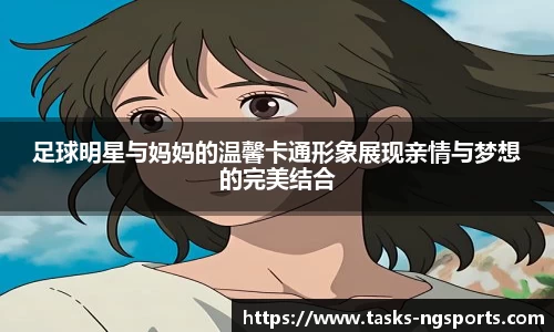 足球明星与妈妈的温馨卡通形象展现亲情与梦想的完美结合